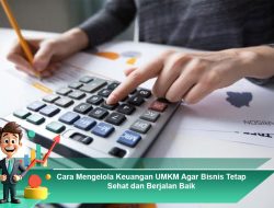 Cara Mengelola Keuangan UMKM Agar Bisnis Tetap Sehat dan Berjalan Baik