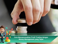 Cara Memaksimalkan Profit Trading dengan Money Management yang Tepat