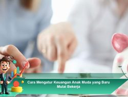 Cara Mengatur Keuangan Anak Muda yang Baru Mulai Bekerja