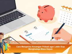 Cara Mengelola Keuangan Pribadi agar Lebih Siap Menghadapi Masa Depan
