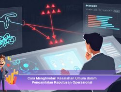 Cara Menghindari Kesalahan Umum dalam Pengambilan Keputusan Operasional