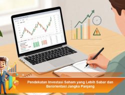 Pendekatan Investasi Saham yang Lebih Sabar dan Berorientasi Jangka Panjang