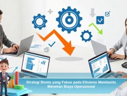Strategi Bisnis yang Fokus pada Efisiensi Membantu Menekan Biaya Operasional