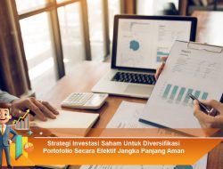 Strategi Investasi Saham untuk Diversifikasi Portofolio Secara Efektif dan Aman Jangka Panjang