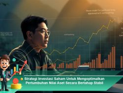 Strategi Investasi Saham Untuk Mengoptimalkan Pertumbuhan Nilai Aset Secara Bertahap Stabil