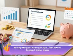 Strategi Mengatur Keuangan Agar Lebih Selaras Dengan Prioritas Hidup