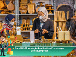 Cara UMKM Meningkatkan Kualitas Produk agar Lebih Kompetitif