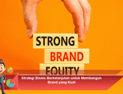 Strategi Bisnis Berkelanjutan untuk Membangun Brand yang Kuat