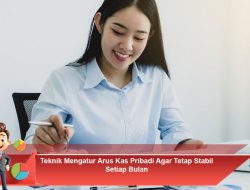 Teknik Mengatur Arus Kas Pribadi Agar Tetap Stabil Setiap Bulan
