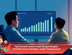 Tips Investasi Saham Untuk Mengembangkan Portofolio Secara Bertahap Jangka Panjang Aman