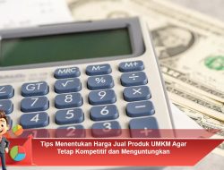 Tips Menentukan Harga Jual Produk UMKM Agar Tetap Kompetitif dan Menguntungkan