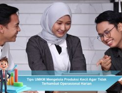 Tips UMKM Mengelola Produksi Kecil Agar Tidak Terhambat Operasional Harian