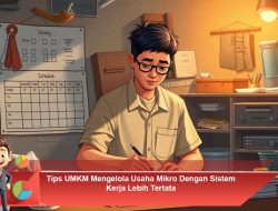 Tips UMKM Mengelola Usaha Mikro Dengan Sistem Kerja Lebih Tertata