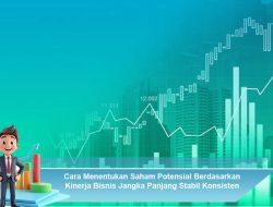 Cara Menentukan Saham Potensial Berdasarkan Kinerja Bisnis Jangka Panjang Stabil Konsisten Terukur