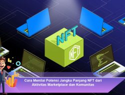 Cara Menilai Potensi Jangka Panjang NFT dari Aktivitas Marketplace dan Komunitas