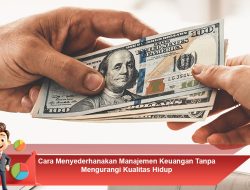 Cara Menyederhanakan Manajemen Keuangan Tanpa Mengurangi Kualitas Hidup