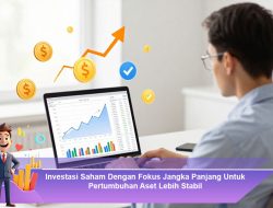 Investasi Saham Dengan Fokus Jangka Panjang Untuk Pertumbuhan Aset Lebih Stabil