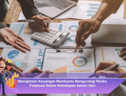 Manajemen Keuangan Membantu Mengurangi Risiko Finansial Dalam Kehidupan Sehari Hari