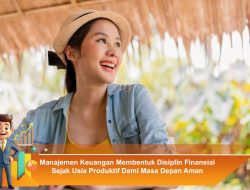 Manajemen Keuangan Membentuk Disiplin Finansial Sejak Usia Produktif Demi Masa Depan Aman