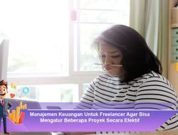 Manajemen Keuangan Untuk Freelancer Agar Bisa Mengatur Beberapa Proyek Secara Efektif