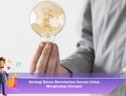 Strategi Bisnis Berorientasi Inovasi Untuk Menghadapi Disrupsi