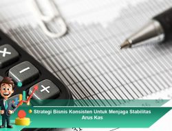 Strategi Bisnis Konsisten Untuk Menjaga Stabilitas Arus Kas