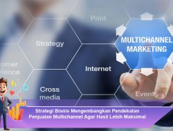 Strategi Bisnis Mengembangkan Pendekatan Penjualan Multichannel Agar Hasil Lebih Maksimal