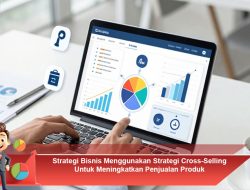 Strategi Bisnis Menggunakan Strategi Cross-Selling Untuk Meningkatkan Penjualan Produk