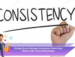 Strategi Bisnis Menjaga Konsistensi Brand Saat Skala Usaha Terus Berkembang