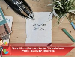 Strategi Bisnis Menyusun Strategi Diferensiasi Agar Produk Tidak Mudah Tergantikan