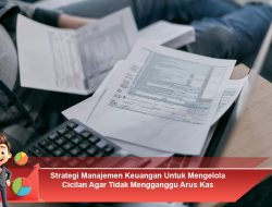 Strategi Manajemen Keuangan Untuk Mengelola Cicilan Agar Tidak Mengganggu Arus Kas