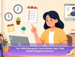 Tips UMKM Mengelola Usaha Mandiri Agar Tidak Mudah Mengalami Burnout