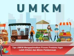 Tips UMKM Mengoptimalkan Proses Produksi Agar Lebih Efisien dan Minim Pemborosan