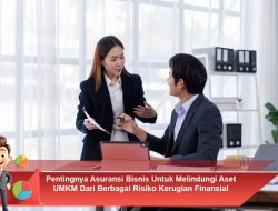 Pentingnya Asuransi Bisnis Untuk Melindungi Aset UMKM Dari Berbagai Risiko Kerugian Finansial